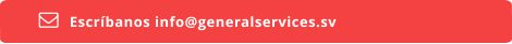 Escríbanos info@generalservices.sv  